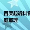 百度起诉抖音！案由为商业诋毁纠纷：下周开庭审理