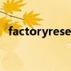 factoryreset翻译成中文（factoryreset）