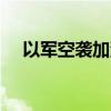 以军空袭加沙地带中部 已致超80人死亡