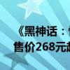 《黑神话：悟空》登顶Steam热销榜！国区售价268元起全球最低