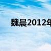 魏晨2012年演唱会（魏晨2012演唱会）