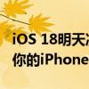 iOS 18明天凌晨发布：可升级机型提前曝光！你的iPhone在列吗