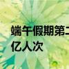 端午假期第二天全社会跨区域人员流动量超2亿人次