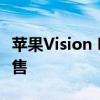 苹果Vision Pro国行版正式发布：6月28日开售