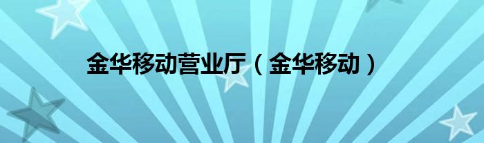 金华移动金东分公司（金华移动分公司）