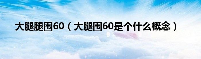 大腿围60小腿围40（大腿围60小腿围40穿什么裤子）