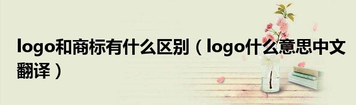 logo是不是标志的意思（logo是不是商标的意思）