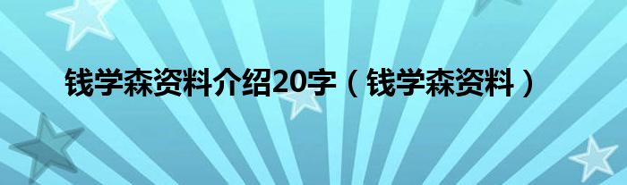 钱学森的个人资料及简介200字（钱学森资料介绍10字）