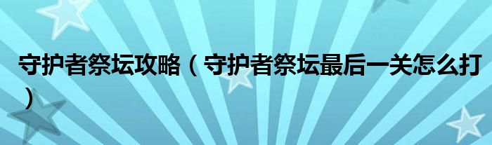 守护者祭坛攻略困难（守护者祭坛加点3-4）