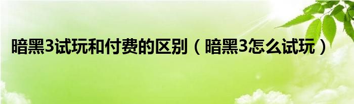 暗黑3怎么申请48小时试玩（暗黑3免费和付费的区别）