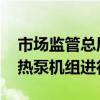 市场监管总局：推动锅炉更新 鼓励采用各类热泵机组进行替代