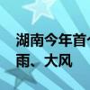 湖南今年首个暴雨红色预警发布 多地将有暴雨、大风