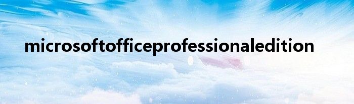 microsoftofficeprofessionaledition2003（microsoftofficeprofessionaledition）