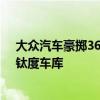 大众汽车豪掷363亿买技术，传统巨头“爱上”新势力？｜钛度车库