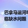 巴拿马运河8月将恢复正常通行，目前仍然面临缺水问题