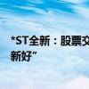 *ST全新：股票交易撤销退市风险警示 股票简称变更为“全新好”