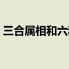 三合属相和六和属相是什么意思（三合属相）