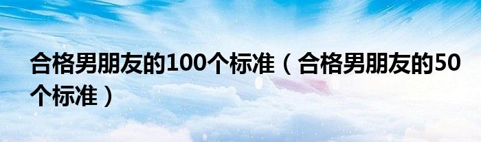 合格男朋友的100条标准（合格男朋友的基本要求）