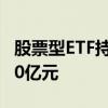 股票型ETF持续“吸金” 上半年净流入逾4000亿元