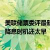 美联储票委评最新通胀数据：货币政策正在起作用 现在判断降息时机还太早