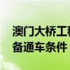 澳门大桥工程基本完工 预计今年第三季度具备通车条件