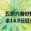 五折六骨好携带：阿里1688企业自采店晴雨伞14.9元狂促