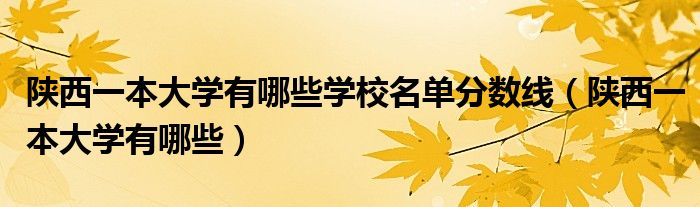 陕西的一本大学排名及分数线（陕西的一本大学有哪些学校名单）