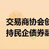 交易商协会创新推出资产担保债务融资工具支持民企债券融资