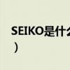 SEIKO是什么牌子的手表（seiko是什么牌子）