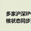 多家沪深IPO企业显示完成财务资料更新 审核状态同步更新