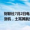 财联社7月2日电，土耳其航空7月2日宣布订购4架波音777货机，土耳其航空订购该飞机后，将运营12架777货机。