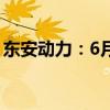 东安动力：6月变速器销量同比增长479.24%