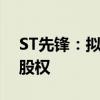 ST先锋：拟以公开拍卖方式转让全资子公司股权