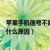 苹果手机信号不好是什么原因造成的（苹果手机信号不好是什么原因）