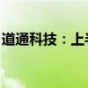 道通科技：上半年净利同比预增101%-112%