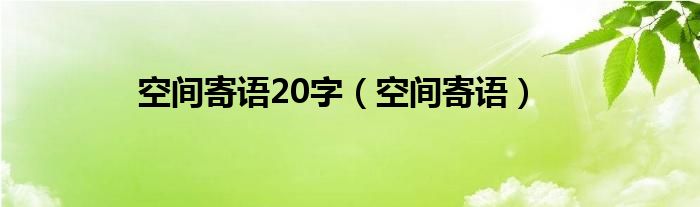 空间祝福留言短句（空间寄语文字大全）