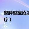 囊肿型痤疮怎么治疗最好（囊肿型痤疮怎么治疗）