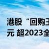 港股“回购王”！腾讯上半年回购超523亿港元 超2023全年