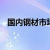 国内钢材市场今日价格小幅上涨 成交不佳