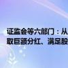 证监会等六部门：从严惩处基于完成并购重组业绩承诺、便于大股东攫取巨额分红、满足股权激励行权条件、规避退市等目的实施的财务造假