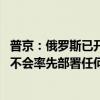 普京：俄罗斯已开始新型中程导弹的研发工作并准备生产 但不会率先部署任何导弹