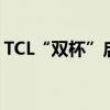 TCL“双杯”启示录，世界第二背后的方法论