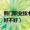 荆门职业技术学院是不是公办（荆门职业学院好不好）