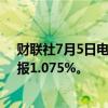 财联社7月5日电，日本十年期国债收益率下跌0.5个基点，报1.075%。