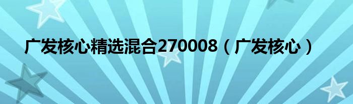 广发核心优选fof（广发核心优选六个月持有期混合型基金011753）