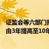 证监会等六部门打击资本市场财务造假：违规披露刑期上限由3年提高至10年