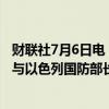 财联社7月6日电，据美国国防部消息，美国国防部长奥斯汀与以色列国防部长就加沙问题进行了交谈。