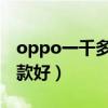 oppo一千多的手机哪款好（一千多的手机哪款好）