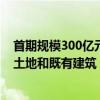 首期规模300亿元基金成立，将助力国有企业盘活利用存量土地和既有建筑