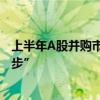 上半年A股并购市场乍暖还寒 “硬科技”企业整合“先行一步”